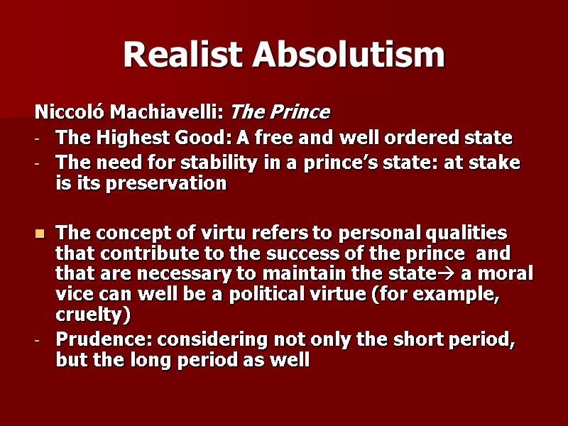 Realist Absolutism Niccoló Machiavelli: The Prince  The Highest Good: A free and well